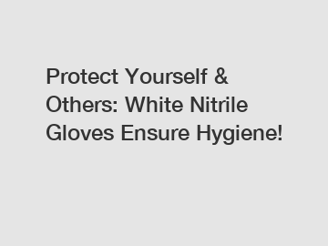 Protect Yourself & Others: White Nitrile Gloves Ensure Hygiene!