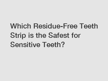 Which Residue-Free Teeth Strip is the Safest for Sensitive Teeth?