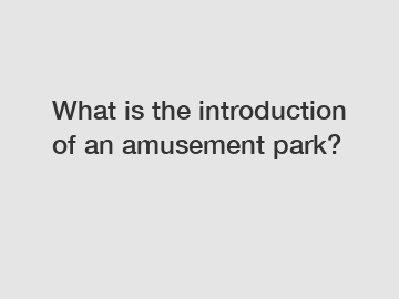 What is the introduction of an amusement park?