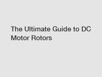 The Ultimate Guide to DC Motor Rotors