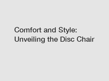 Comfort and Style: Unveiling the Disc Chair