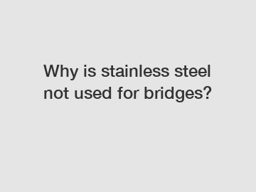Why is stainless steel not used for bridges?