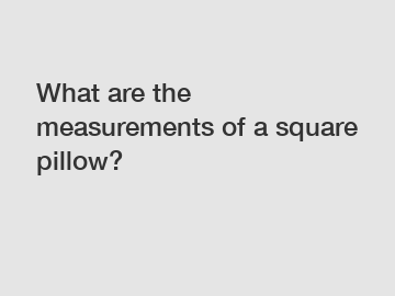 What are the measurements of a square pillow?