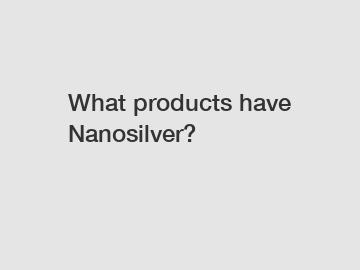 What products have Nanosilver?