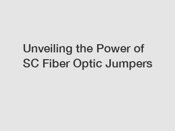 Unveiling the Power of SC Fiber Optic Jumpers