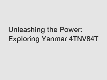 Unleashing the Power: Exploring Yanmar 4TNV84T