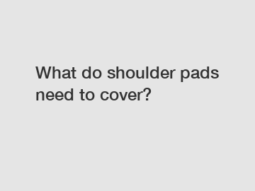 What do shoulder pads need to cover?
