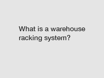 What is a warehouse racking system?