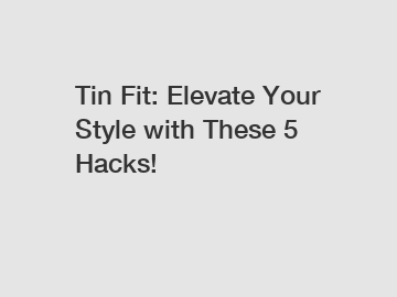 Tin Fit: Elevate Your Style with These 5 Hacks!