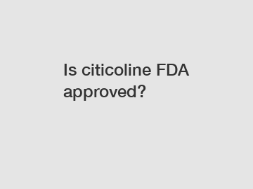 Is citicoline FDA approved?