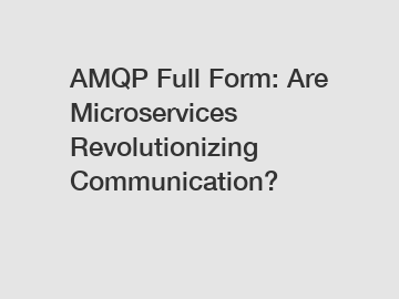 AMQP Full Form: Are Microservices Revolutionizing Communication?