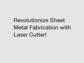 Revolutionize Sheet Metal Fabrication with Laser Cutter!