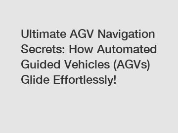 Ultimate AGV Navigation Secrets: How Automated Guided Vehicles (AGVs) Glide Effortlessly!
