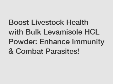 Boost Livestock Health with Bulk Levamisole HCL Powder: Enhance Immunity & Combat Parasites!