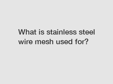 What is stainless steel wire mesh used for?