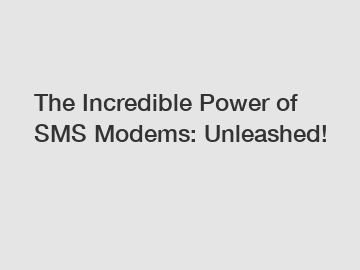 The Incredible Power of SMS Modems: Unleashed!