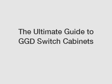 The Ultimate Guide to GGD Switch Cabinets