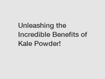 Unleashing the Incredible Benefits of Kale Powder!