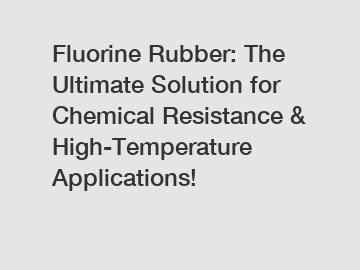 Fluorine Rubber: The Ultimate Solution for Chemical Resistance & High-Temperature Applications!