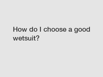 How do I choose a good wetsuit?