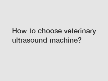 How to choose veterinary ultrasound machine?