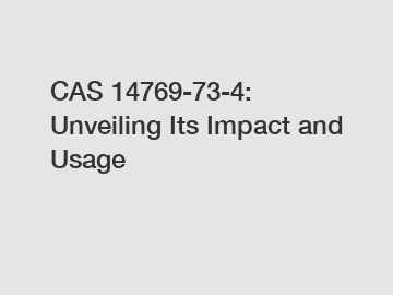CAS 14769-73-4: Unveiling Its Impact and Usage