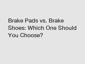 Brake Pads vs. Brake Shoes: Which One Should You Choose?