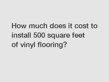 How much does it cost to install 500 square feet of vinyl flooring?