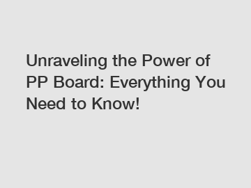 Unraveling the Power of PP Board: Everything You Need to Know!