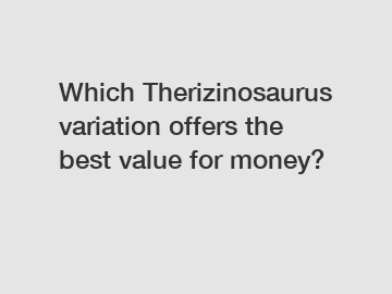 Which Therizinosaurus variation offers the best value for money?