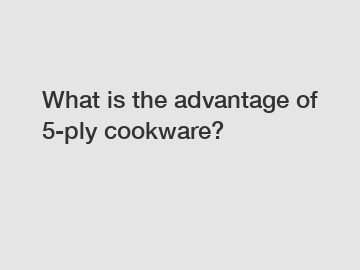 What is the advantage of 5-ply cookware?