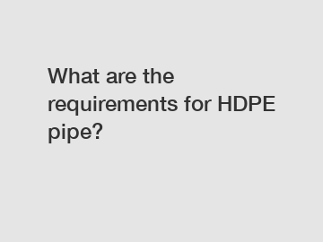 What are the requirements for HDPE pipe?