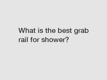 What is the best grab rail for shower?