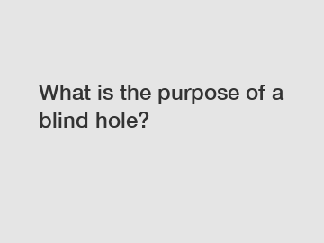 What is the purpose of a blind hole?