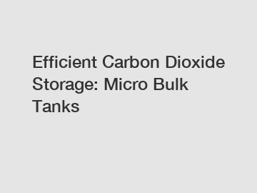 Efficient Carbon Dioxide Storage: Micro Bulk Tanks