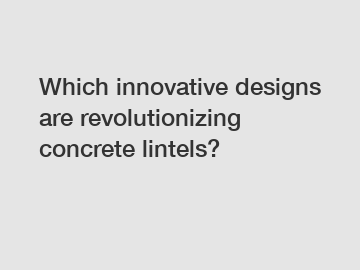Which innovative designs are revolutionizing concrete lintels?
