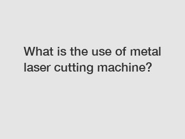 What is the use of metal laser cutting machine?