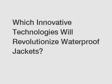 Which Innovative Technologies Will Revolutionize Waterproof Jackets?