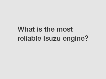 What is the most reliable Isuzu engine?