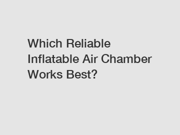 Which Reliable Inflatable Air Chamber Works Best?