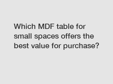Which MDF table for small spaces offers the best value for purchase?