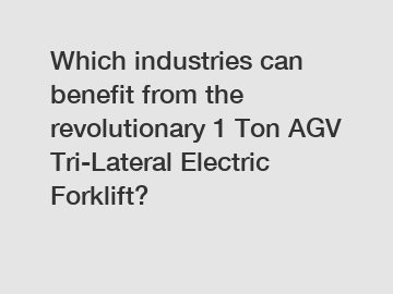 Which industries can benefit from the revolutionary 1 Ton AGV Tri-Lateral Electric Forklift?