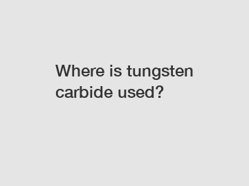 Where is tungsten carbide used?