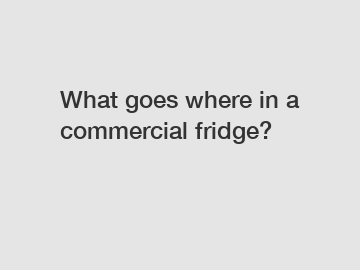 What goes where in a commercial fridge?