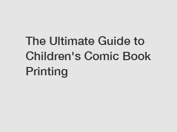 The Ultimate Guide to Children's Comic Book Printing