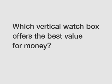 Which vertical watch box offers the best value for money?