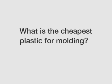What is the cheapest plastic for molding?
