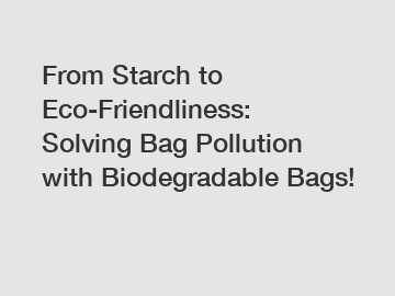 From Starch to Eco-Friendliness: Solving Bag Pollution with Biodegradable Bags!