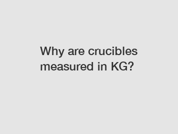 Why are crucibles measured in KG?
