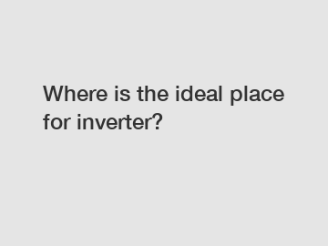 Where is the ideal place for inverter?